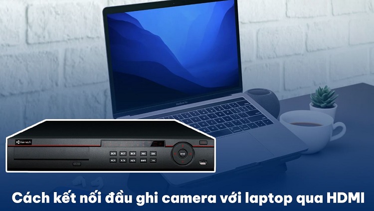 Bỏ túi cách kết nối đầu ghi camera với laptop qua HDMI