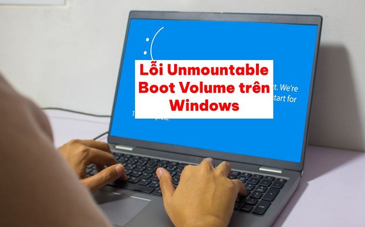 Cách fix lỗi Unmountable Boot Volume trên Windows