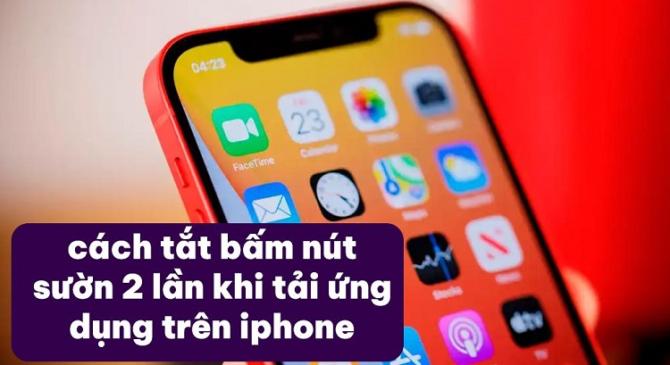 Chia sẻ cách tắt bấm nút sườn 2 lần khi tải ứng dụng trên iPhone