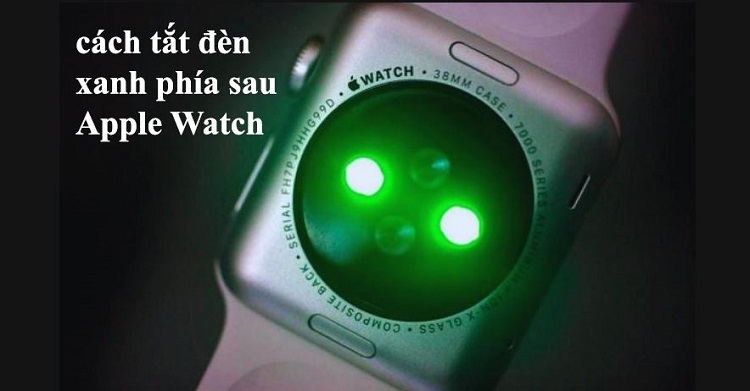 Chia sẻ cách tắt đèn xanh phía sau Apple Watch