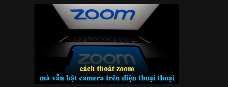 Chia sẻ cách thoát Zoom mà vẫn bật camera trên điện thoại