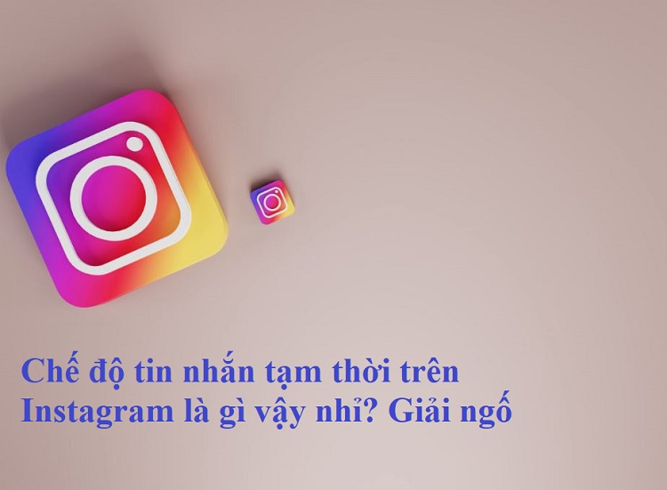 Giải đáp – Chế độ tin nhắn tạm thời trên Instagram là gì?