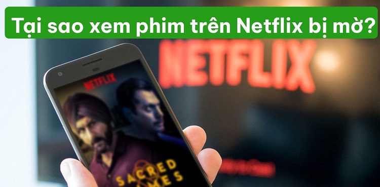 Giải thích tại sao xem phim trên netflix bị mờ