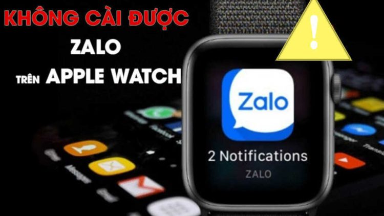 Tại sao không cài được Zalo trên Apple Watch